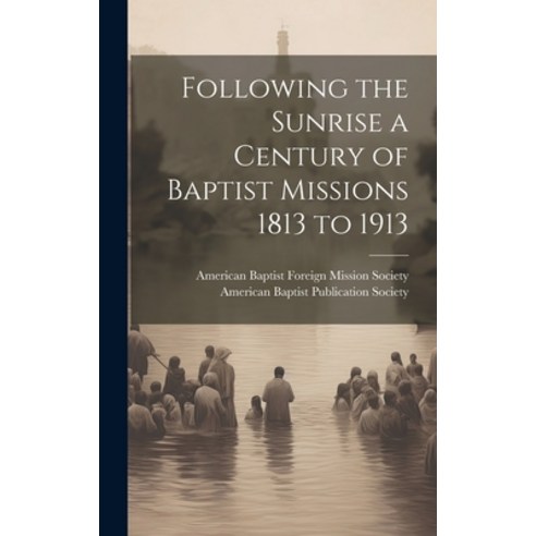 (영문도서) Following the Sunrise a Century of Baptist Missions 1813 to 1913 Hardcover, Legare Street Press, English, 9781019999363