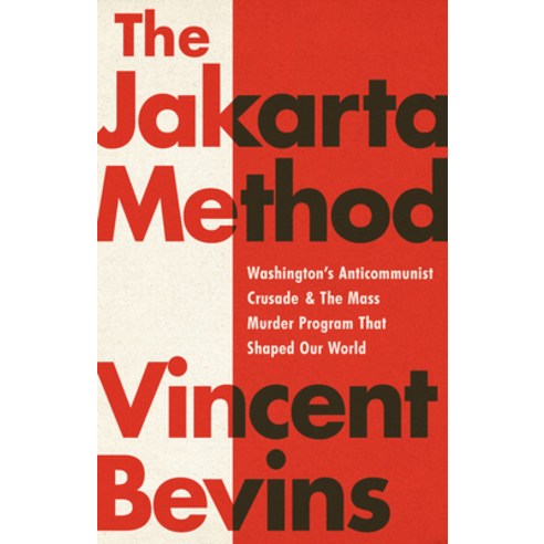 The Jakarta Method: Washington''s Anticommunist Crusade and the Mass Murder Program That Shaped Our W... Paperback, PublicAffairs