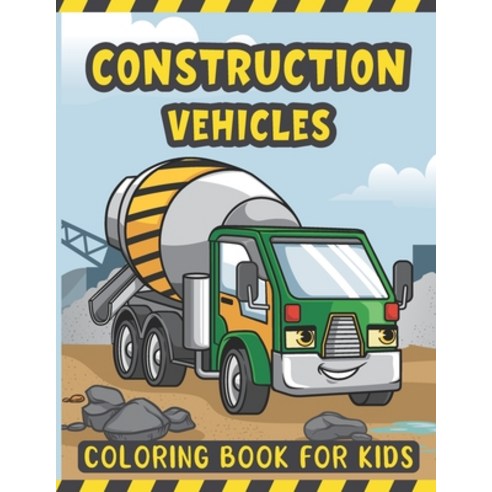 Construction Vehicles Coloring Book For Kids: A Fun Coloring Activity Book for Kids Filled with Big ... Paperback, Independently Published, English, 9798588026314