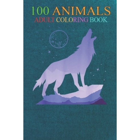 100 Animals: Full Moon Nature Wild Howling Animal Wilderness Wolf An Adult Wild Animals Coloring Boo... Paperback, Independently Published, English, 9798550461914