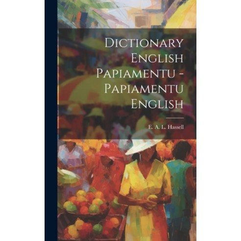 (영문도서) Dictionary English Papiamentu - Papiamentu English Hardcover, Hassell Street Press, 9781019349823