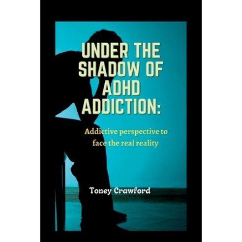 (영문도서) Under the Shadows of ADHD Addiction: The Addictive Perspective to Face the Real Reality Paperback, Independently Published, English, 9798844166372