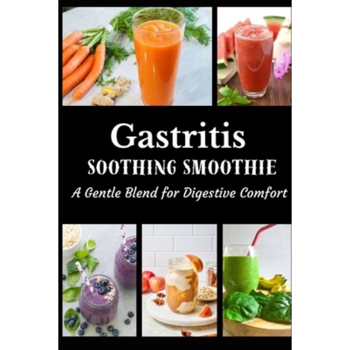 (영문도서) Gastritis Soothing Smoothie: A Gentle Blend for Digestive Comfort Paperback, Independently Published, English, 9798863671802