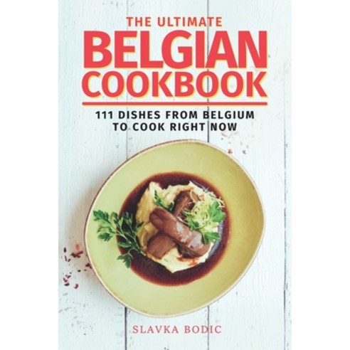 (영문도서) The Ultimate Belgian Cookbook: 111 Dishes From Belgium To Cook Right Now Paperback, Independently Published, English, 9798390623268