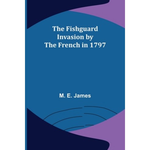 (영문도서) The Fishguard Invasion by the French in 1797 Paperback, Alpha Edition, English, 9789356016729
