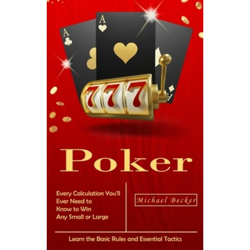 (영문도서) Poker: Every Calculation You''ll Ever Need to Know to Win Any Small or Large Stakes (Learn the... Paperback, Michael Becker, English, 9781777279639