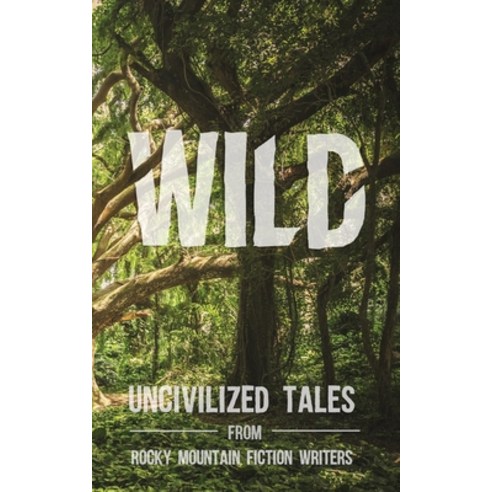 Wild: Uncivilized Tales from Rocky Mountain Fiction Writers Paperback, Rmfw Press