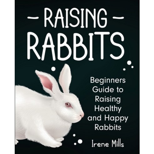 (영문도서) Raising Rabbits: Beginners Guide to Raising Healthy and Happy Rabbits Paperback, Gtm Press LLC, English, 9781955423366