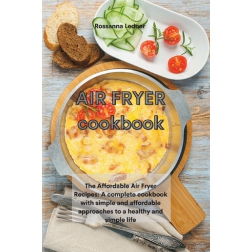 Air Fryer Cookbook: The Affordable Air Fryer Recipes: A complete cookbook with simple and affordable... Paperback, Tufonzipub Ltd, English, 9781801752299
