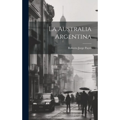 (영문도서) La Australia Argentina Hardcover, Legare Street Press, English, 9781020819933