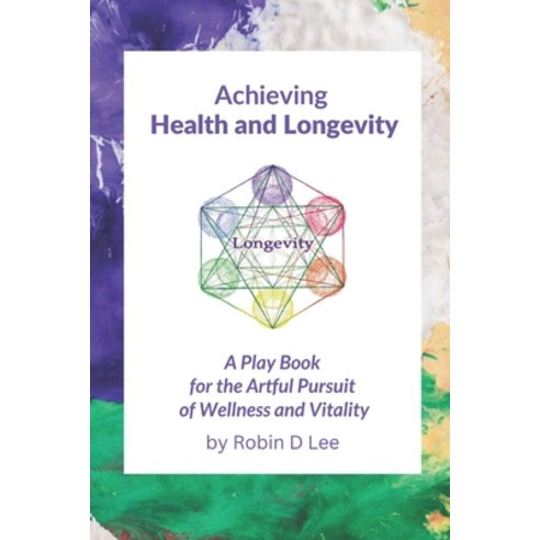 (영문도서) Achieving Health and Longevity: A Play Book for the Artful Pursuit of Wellness and Vitality Paperback, Independently Published, English, 9798853993600