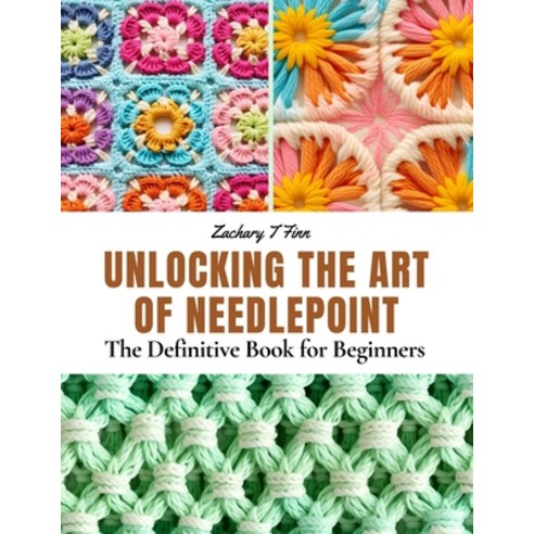 (영문도서) Unlocking the Art of Needlepoint: The Definitive Book for Beginners Paperback, Independently Published, English, 9798867190972