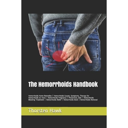 The Hemorrhoids Handbook: Hemorrhoids Home Remedies - Hemorrhoids Causes Symptoms Therapy for Hemo... Paperback, Independently Published