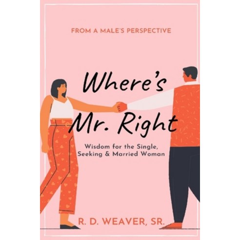 Where''s Mr. Right: Wisdom for the Single Seeking & Married Woman Paperback, Independently Published