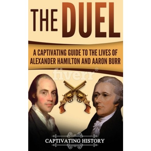 (영문도서) The Duel: A Captivating Guide to the Lives of Alexander Hamilton and Aaron Burr Hardcover, Captivating History, English, 9781647484811