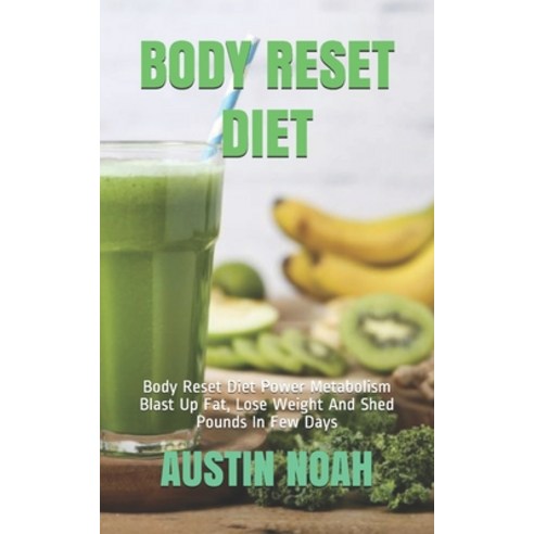 Body Reset Diet: Body Reset Diet Power Metabolism Blast Up Fat Lose Weight And Shed Pounds In Few Days Paperback, Independently Published, English, 9798587360488