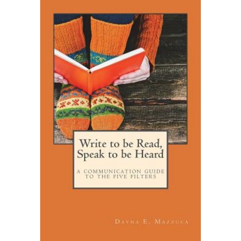 (영문도서) Write to be Read Speak to be Heard: a communication guide to the five filters Paperback, Dayna E. Mazzuca, English, 9780995010864