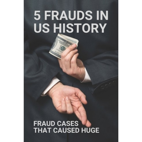 (영문도서) 5 Frauds In US History: Fraud Cases That Caused Huge: Accounting Scandals Paperback, Independently Published, English, 9798526996136