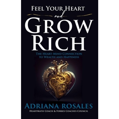 (영문도서) Feel Your Heart and Grow Rich: The Heart-Mind Connection to Wealth and Happiness Paperback, Rosales Mavericks Publishin..., English, 9781959471172