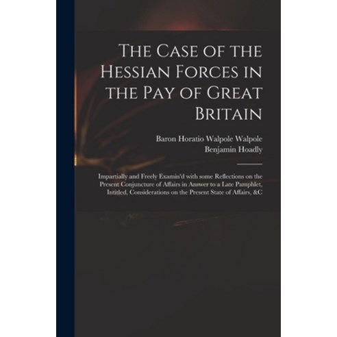 (영문도서) The Case of the Hessian Forces in the Pay of Great Britain [microform]: Impartially and Freel... Paperback, Legare Street Press, English, 9781014670670