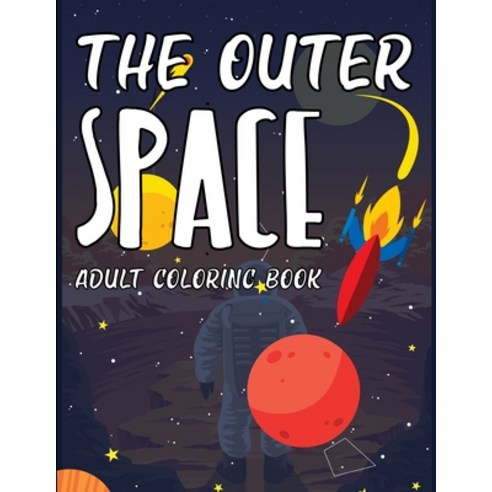The Outer Space Adult Coloring Book: My First Big Book Of Outer Space Paperback, Independently Published, English, 9798740320304