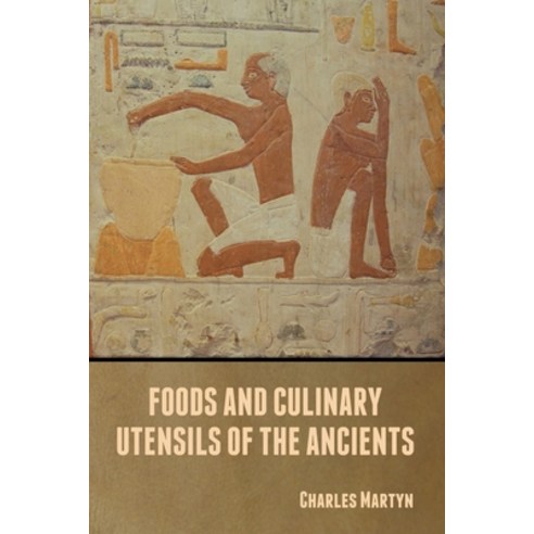 Foods and Culinary Utensils of the Ancients Paperback, Bibliotech Press