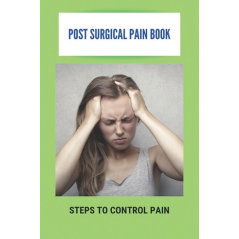 (영문도서) Post Surgical Pain Book: Steps To Control Pain: Chronic Post Surgical Pain Symptoms Paperback, Independently Published, English, 9798500945051