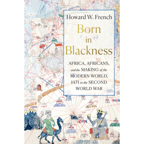 Born in Blackness: Africa Africans and the Making of the Modern World 1471 to the Second World War Hardcover, Liveright Publishing Corpor..., English, 9781631495823