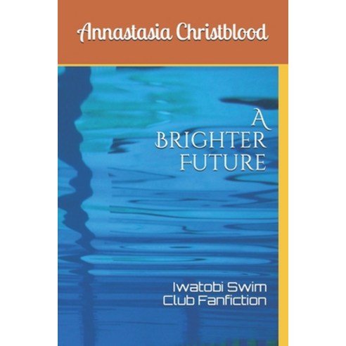 A Brighter Future: Iwatobi Swim Club Fanfiction Paperback, Independently Published, English, 9798588619226