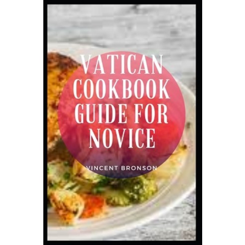(영문도서) Vatican Cookbook Guide For Novice: Vatican City is the center of Roman Catholicism and the r... Paperback, Independently Published, English, 9798510543759