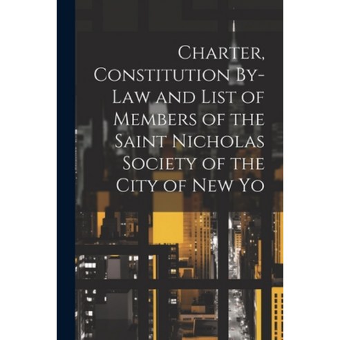 (영문도서) Charter Constitution By-Law and List of Members of the Saint Nicholas Society of the City of... Paperback, Legare Street Press, English, 9781022157941