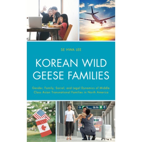 Korean Wild Geese Families: Gender Family Social and Legal Dynamics of Middle-Class Asian Transna... Hardcover, Lexington Books, English, 9781498583473