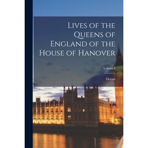 (영문도서) Lives of the Queens of England of the House of Hanover; Volume I Paperback, Legare Street Press, English, 9781016656795