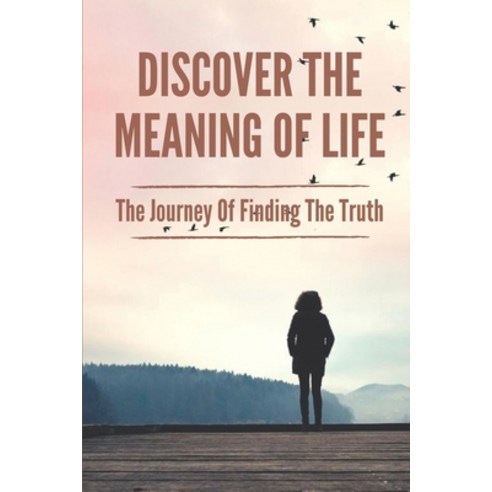 (영문도서) Discover The Meaning Of Life: The Journey Of Finding The Truth: Accept Revolutionary Truths Paperback, Independently Published, English, 9798519719155