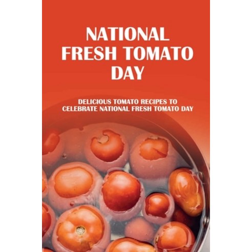 (영문도서) National Fresh Tomato Day: Delicious Tomato Recipes To Celebrate National Fresh Tomato Day: W... Paperback, Independently Published, English, 9798452265092