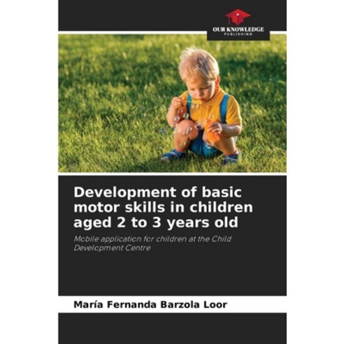 (영문도서) Development of basic motor skills in children aged 2 to 3 years old Paperback, Our Knowledge Publishing, English, 9786206987765
