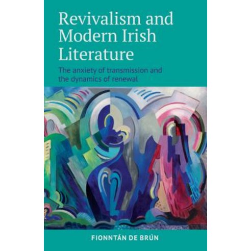 Revivalism and Modern Irish Literature: The Anxiety of Transmission and the Dynamics of Renewal Hardcover, Cork University Press