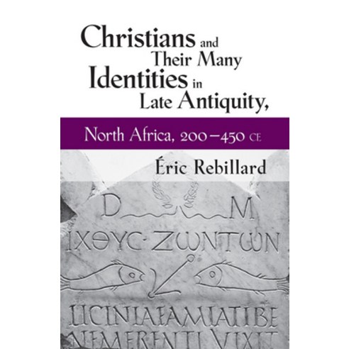 Christians and Their Many Identities in Late Antiquity North Africa 200-450 CE Hardcover, Cornell University Press