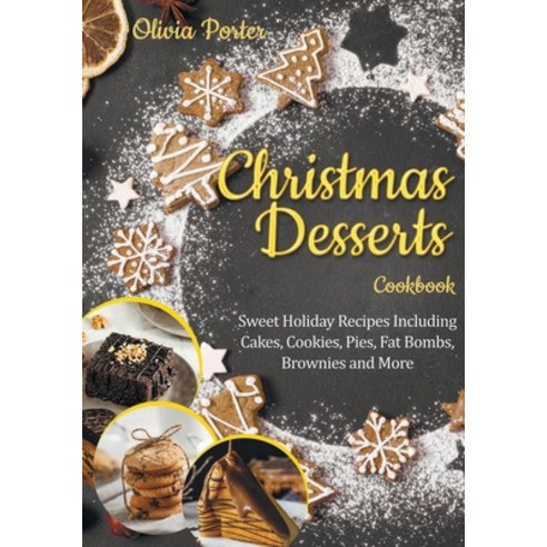 Christmas Desserts Cookbook: Sweet Holiday Recipes Including Cakes Cookies Pies Fat Bombs Browni... Paperback, Independently Published, English, 9798575256946