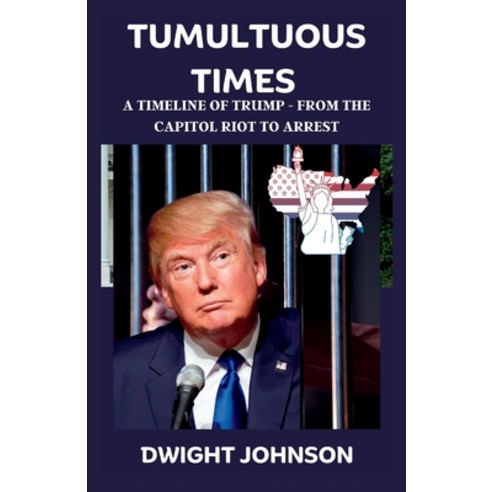 (영문도서) Tumultuous Times: A Timeline of Trump - From The Capitol Riot To Arrest Paperback, Independently Published, English, 9798856012346
