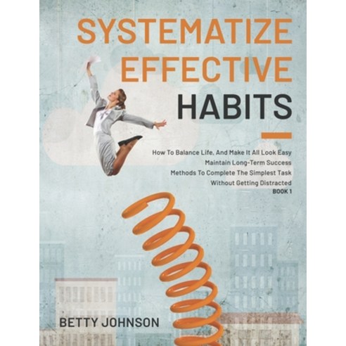 Systematize Effective Habits: How To Balance Life And Make It All Look Easy - Maintain Long-Term Su... Paperback, Independently Published, English, 9798744679842