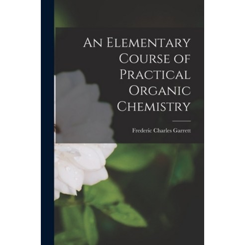 (영문도서) An Elementary Course of Practical Organic Chemistry Paperback, Legare Street Press