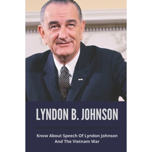 (영문도서) Lyndon B. Johnson: Know About Speech Of Lyndon Johnson And The Vietnam War: Know About Speech... Paperback, Independently Published, English, 9798514008568