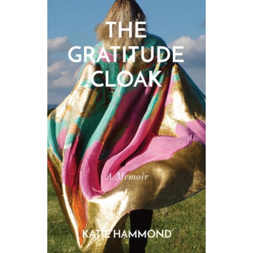 (영문도서) The Gratitude Cloak: A Memoir Paperback, Katie Hammond, English, 9780646879574