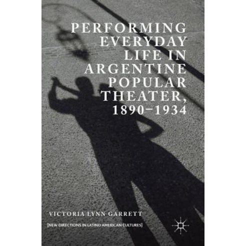 (영문도서) Performing Everyday Life in Argentine Popular Theater 1890-1934 Hardcover, Palgrave MacMillan, English, 9783319926964