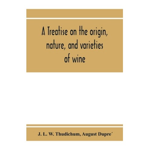 (영문도서) A treatise on the origin nature and varieties of wine; being a complete manual of viticultu... Paperback, Alpha Edition, English, 9789353973629