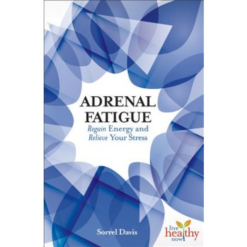 Adrenal Fatigue: Regain Energy and Relieve Your Stress Paperback, Healthy Living, English, 9781570673740