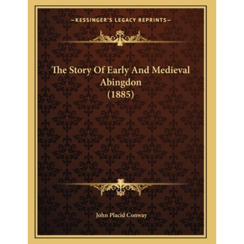 The Story Of Early And Medieval Abingdon (1885) Paperback, Kessinger Publishing, English, 9781165882281