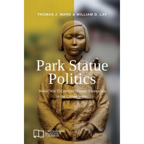 Park Statue Politics World War II Comfort Women Memorials in the United States, E-International Relations
