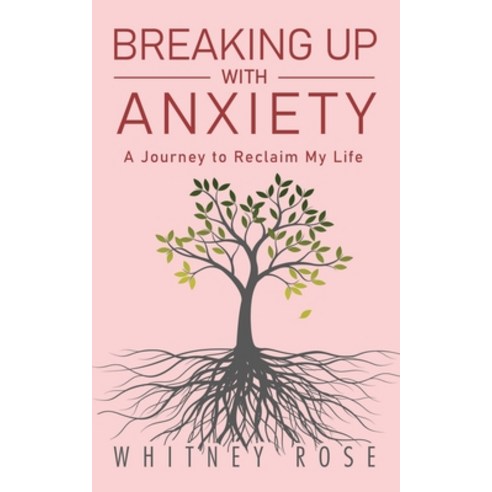 Breaking Up with Anxiety: A Journey to Reclaim My Life Paperback, Whitney Rose